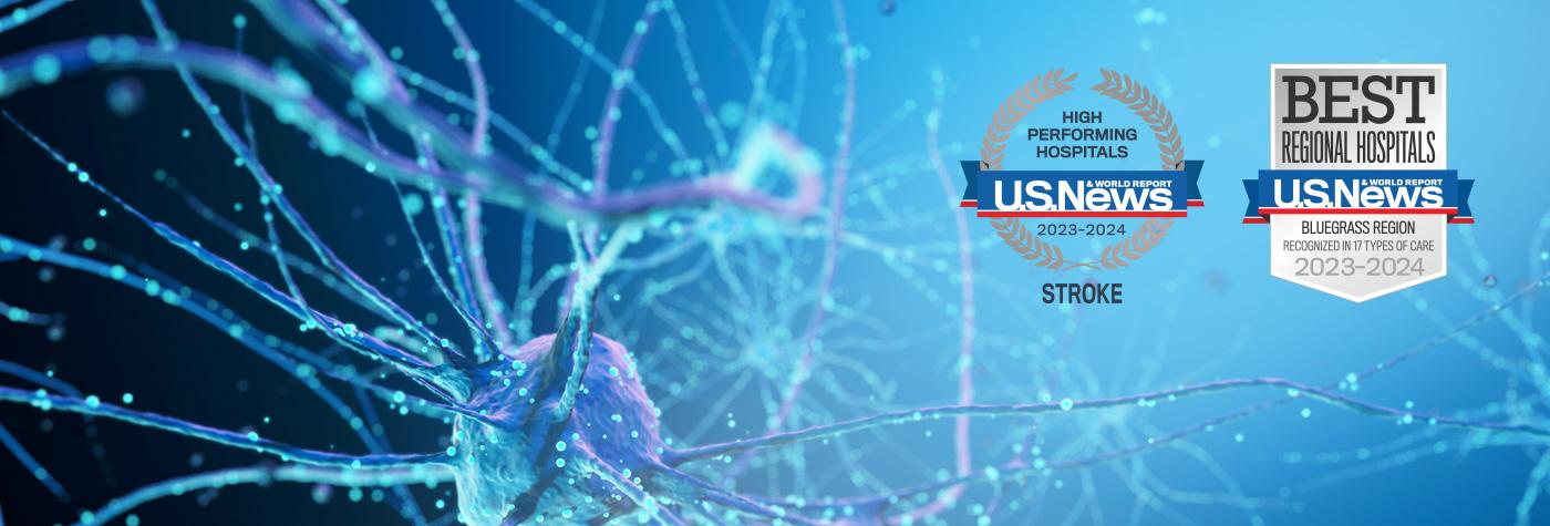 Microscope view of neuron. Superimposed over the image are two badges. One reads: US News & World Report, High Performing Hospitals, Stroke, 2023–2024. The other reads "US News & World Report Best Hospitals, Bluegrass Region, Recognized in 17 Types of Care, 2023–2024.