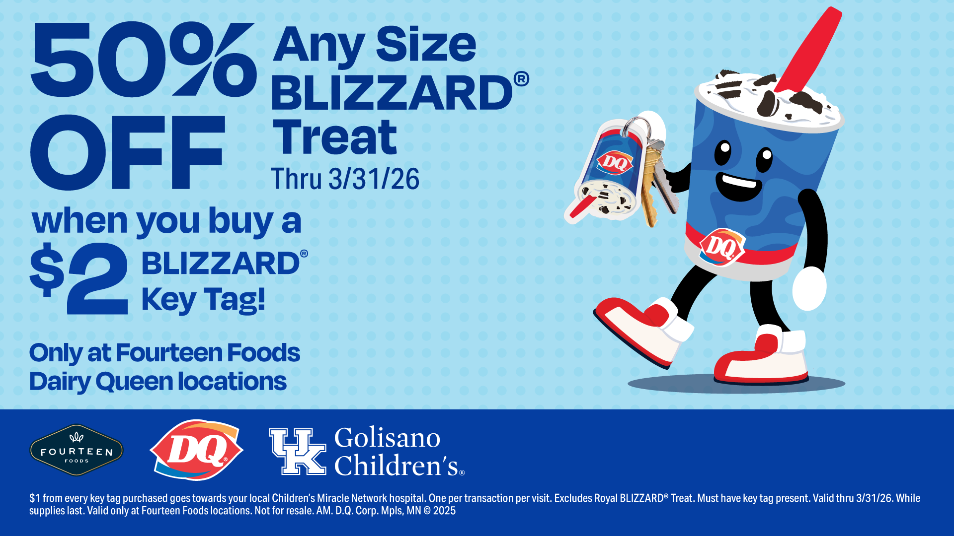 Graphic showing a anthropomorphized DQ blizzard character turning another blizzard upside down and BHG, DQ, and UK Golisano's logos at bottom. 50% off any size blizzard treat thru 3/31/26 when you buy a $2 Blizzard Key Tag. Only at Fourteen Foods Dairy Queen locations. 