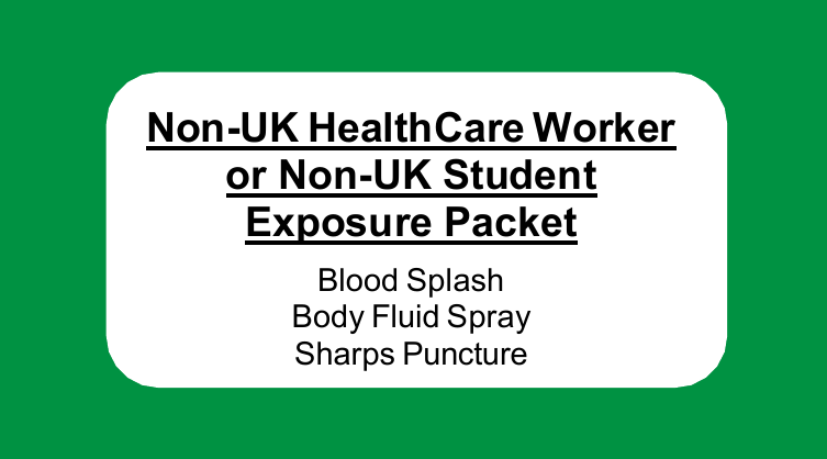 Green exposure packet cover for non-UK students or non-UK HealthCare Worker— Bloodborne Pathogen Exposure covering blood splash, body fluid spray, and sharps puncture