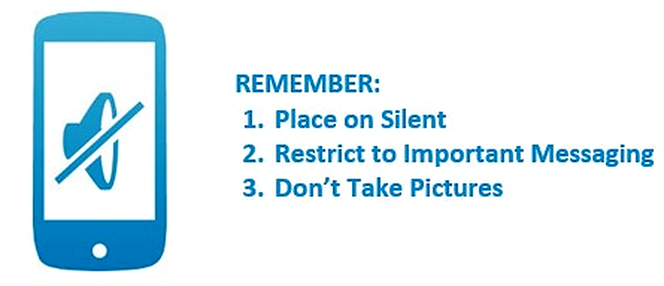 Cell phone icon with a strike through speaker - Remember to place your phone on silent, restrict usage to important messaging, and don't take pictures.