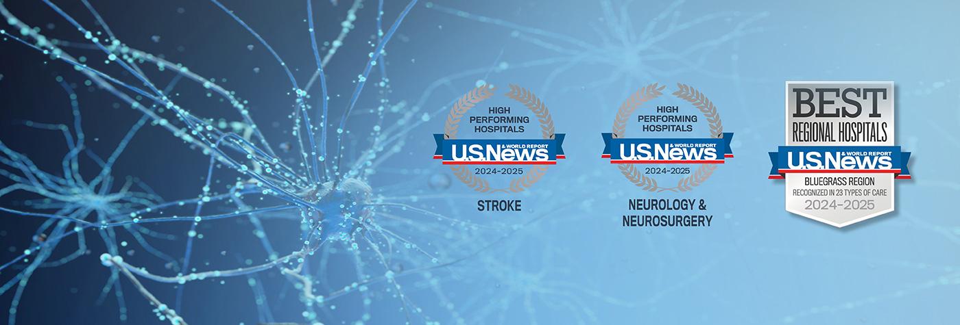 Microscope view of neuron. Superimposed over the image are three badges. One reads: US News & World Report, High Performing Hospitals, Stroke, 2024–2025. The second reads: US News & World Report, High Performing Hospitals, Neurology & Neurosurgery, 2024–2025. The third reads "US News & World Report Best Hospitals, Bluegrass Region, Recognized in 23 Types of Care, 2024–2025.